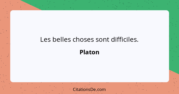 Les belles choses sont difficiles.... - Platon