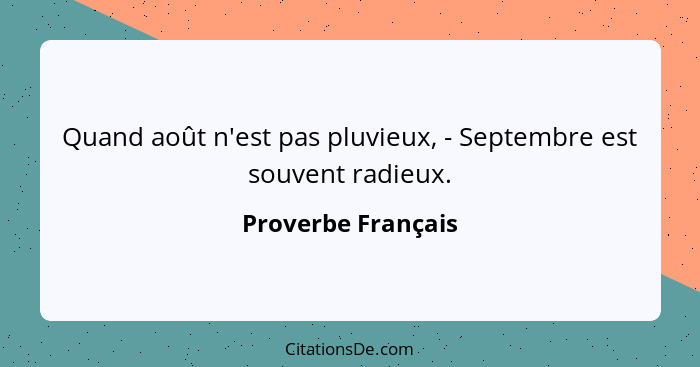 Quand août n'est pas pluvieux, - Septembre est souvent radieux.... - Proverbe Français