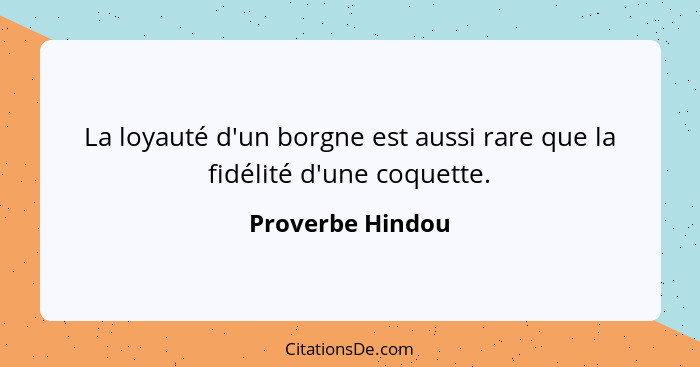 La loyauté d'un borgne est aussi rare que la fidélité d'une coquette.... - Proverbe Hindou