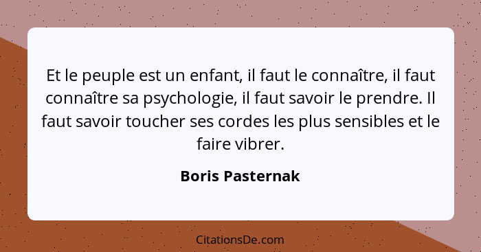 Et le peuple est un enfant, il faut le connaître, il faut connaître sa psychologie, il faut savoir le prendre. Il faut savoir touche... - Boris Pasternak