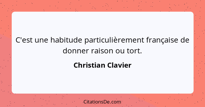 C'est une habitude particulièrement française de donner raison ou tort.... - Christian Clavier