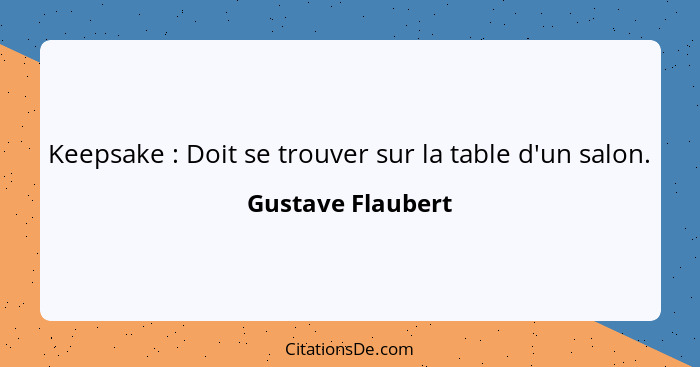 Keepsake : Doit se trouver sur la table d'un salon.... - Gustave Flaubert