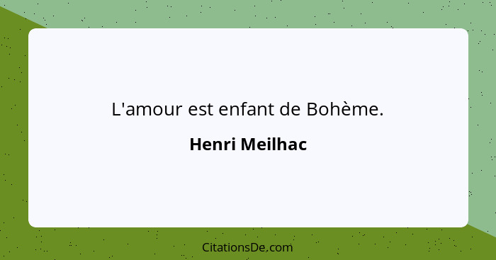 L'amour est enfant de Bohème.... - Henri Meilhac