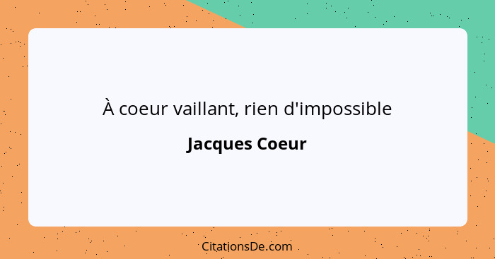 À coeur vaillant, rien d'impossible... - Jacques Coeur