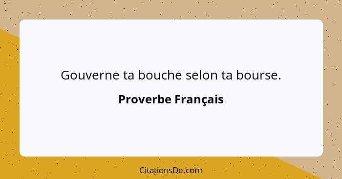 Gouverne ta bouche selon ta bourse.... - Proverbe Français