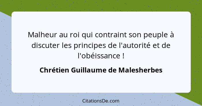 Malheur au roi qui contraint son peuple à discuter les principes de l'autorité et de l'obéissance !... - Chrétien Guillaume de Malesherbes