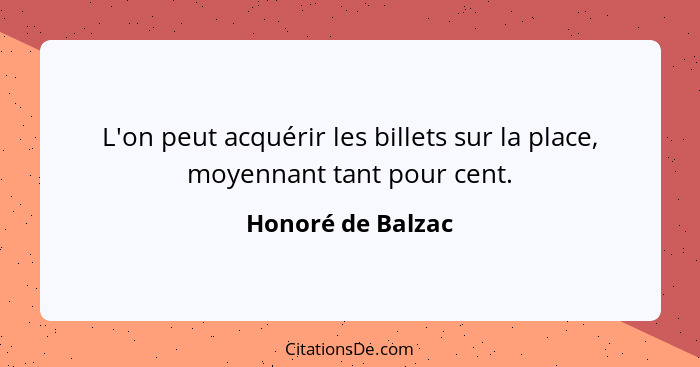 L'on peut acquérir les billets sur la place, moyennant tant pour cent.... - Honoré de Balzac