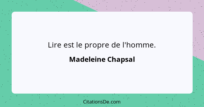 Lire est le propre de l'homme.... - Madeleine Chapsal