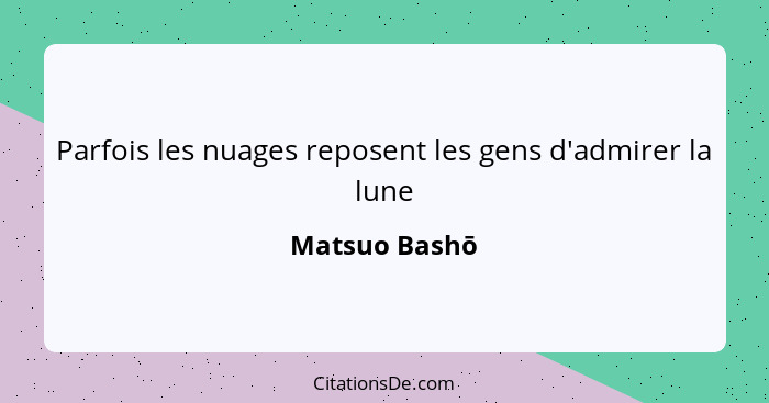 Parfois les nuages reposent les gens d'admirer la lune... - Matsuo Bashō