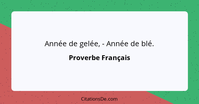 Année de gelée, - Année de blé.... - Proverbe Français