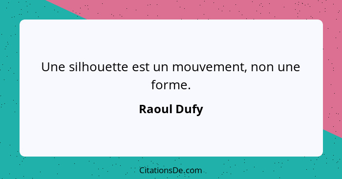 Une silhouette est un mouvement, non une forme.... - Raoul Dufy