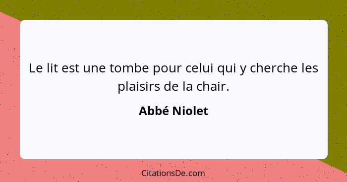 Le lit est une tombe pour celui qui y cherche les plaisirs de la chair.... - Abbé Niolet