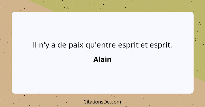 Il n'y a de paix qu'entre esprit et esprit.... - Alain