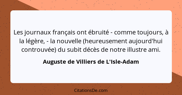 Les journaux français ont ébruité - comme toujours, à la légère, - la nouvelle (heureusement aujourd'hui cont... - Auguste de Villiers de L'Isle-Adam