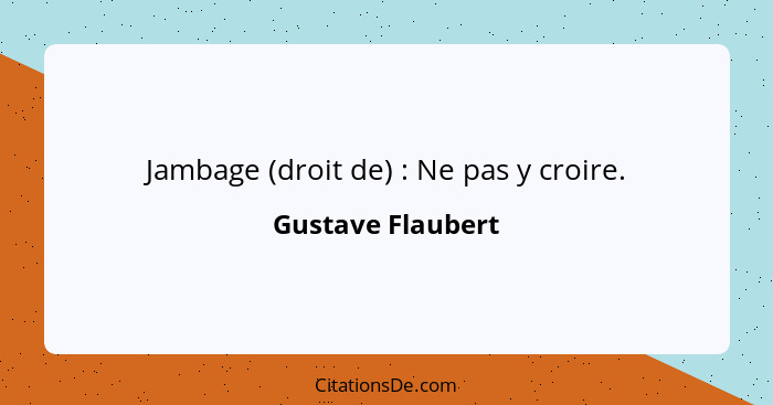 Jambage (droit de) : Ne pas y croire.... - Gustave Flaubert