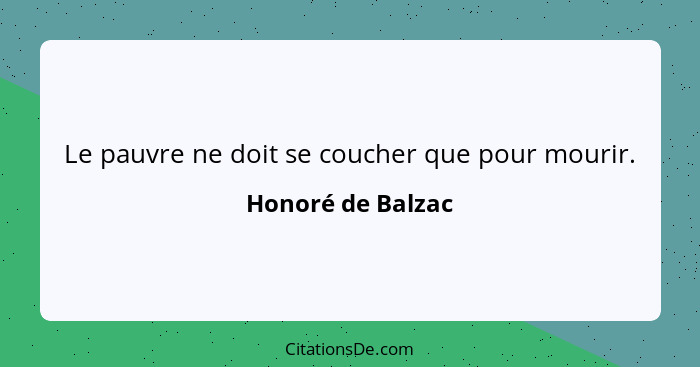 Le pauvre ne doit se coucher que pour mourir.... - Honoré de Balzac