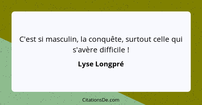 C'est si masculin, la conquête, surtout celle qui s'avère difficile !... - Lyse Longpré