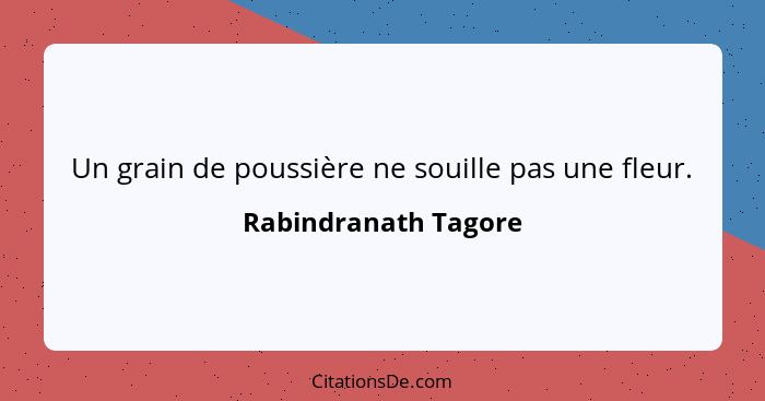 Un grain de poussière ne souille pas une fleur.... - Rabindranath Tagore