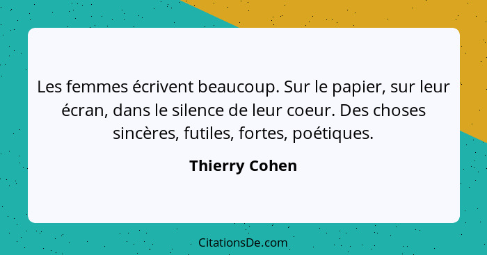 Les femmes écrivent beaucoup. Sur le papier, sur leur écran, dans le silence de leur coeur. Des choses sincères, futiles, fortes, poét... - Thierry Cohen