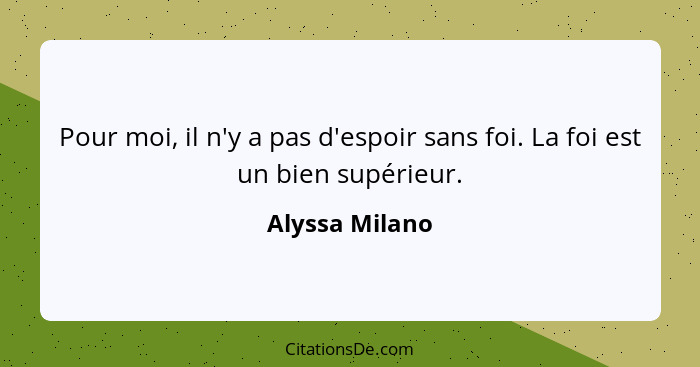 Pour moi, il n'y a pas d'espoir sans foi. La foi est un bien supérieur.... - Alyssa Milano