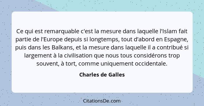 Ce qui est remarquable c'est la mesure dans laquelle l'Islam fait partie de l'Europe depuis si longtemps, tout d'abord en Espagne,... - Charles de Galles