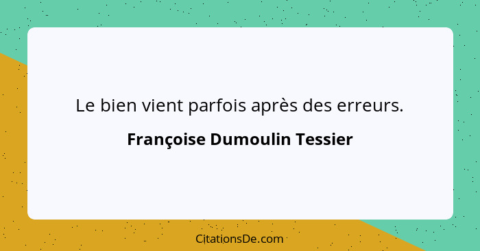 Le bien vient parfois après des erreurs.... - Françoise Dumoulin Tessier