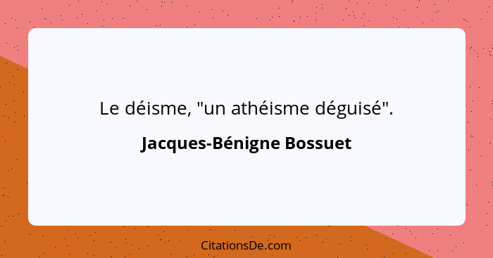 Le déisme, "un athéisme déguisé".... - Jacques-Bénigne Bossuet