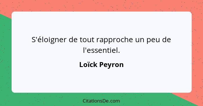 S'éloigner de tout rapproche un peu de l'essentiel.... - Loïck Peyron