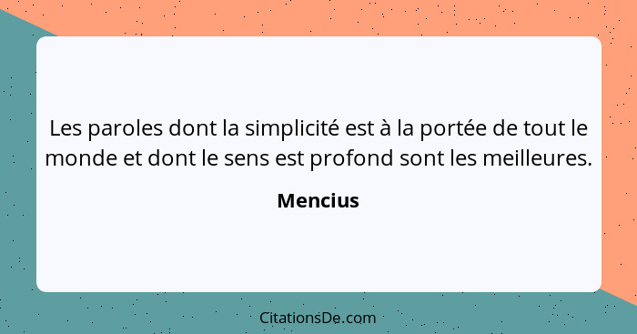 Les paroles dont la simplicité est à la portée de tout le monde et dont le sens est profond sont les meilleures.... - Mencius