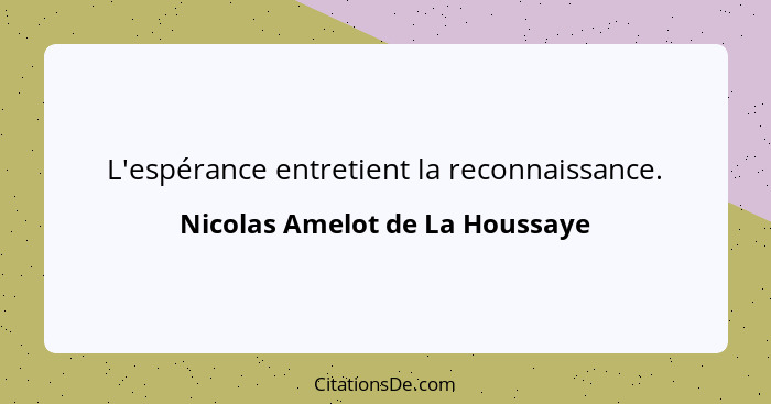 L'espérance entretient la reconnaissance.... - Nicolas Amelot de La Houssaye