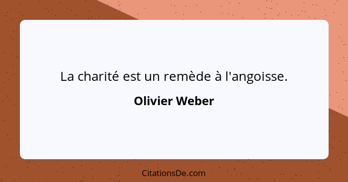 La charité est un remède à l'angoisse.... - Olivier Weber