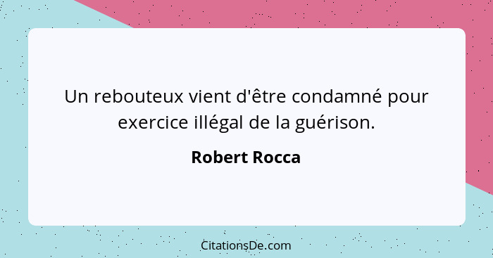 Un rebouteux vient d'être condamné pour exercice illégal de la guérison.... - Robert Rocca