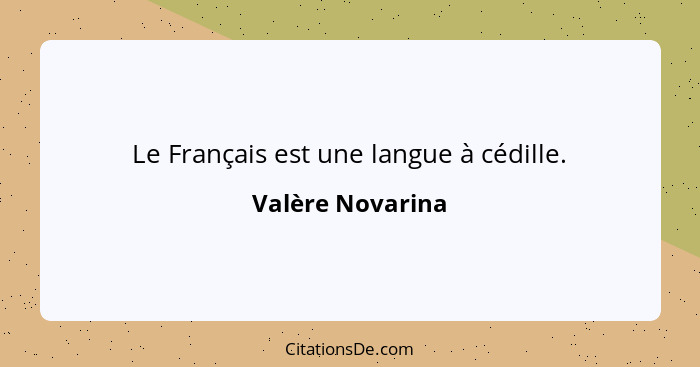 Le Français est une langue à cédille.... - Valère Novarina