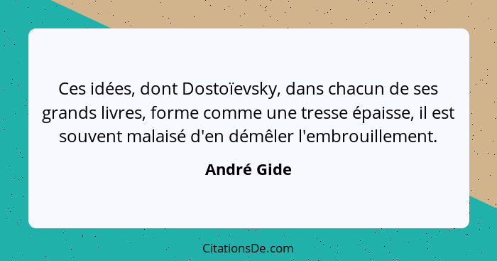 Ces idées, dont Dostoïevsky, dans chacun de ses grands livres, forme comme une tresse épaisse, il est souvent malaisé d'en démêler l'embr... - André Gide