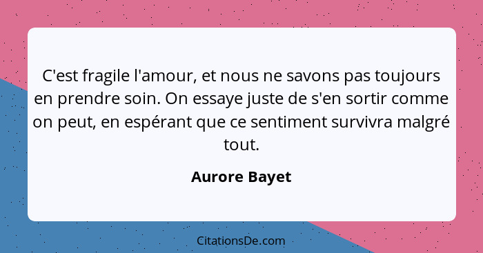 C'est fragile l'amour, et nous ne savons pas toujours en prendre soin. On essaye juste de s'en sortir comme on peut, en espérant que ce... - Aurore Bayet