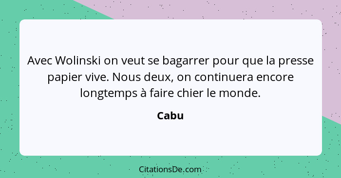 Avec Wolinski on veut se bagarrer pour que la presse papier vive. Nous deux, on continuera encore longtemps à faire chier le monde.... - Cabu