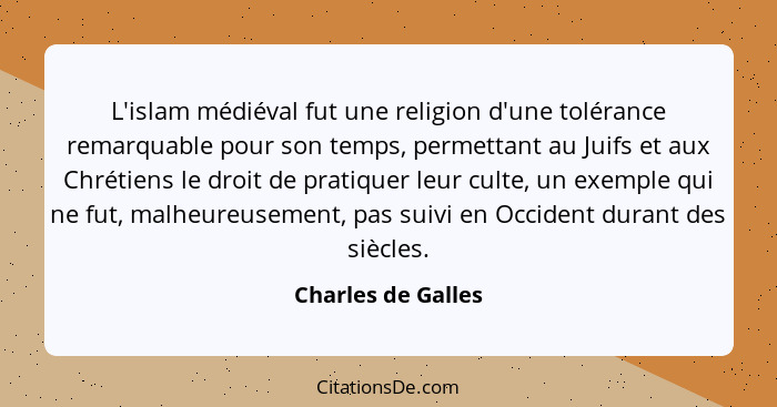 L'islam médiéval fut une religion d'une tolérance remarquable pour son temps, permettant au Juifs et aux Chrétiens le droit de pra... - Charles de Galles