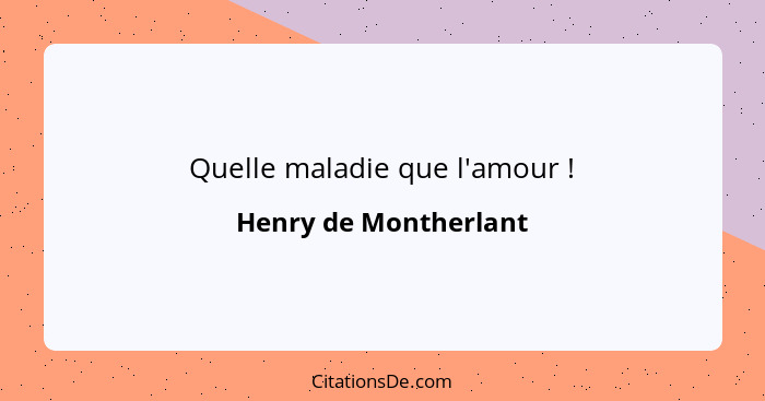 Quelle maladie que l'amour !... - Henry de Montherlant