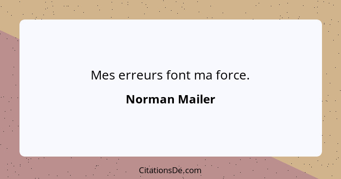 Mes erreurs font ma force.... - Norman Mailer