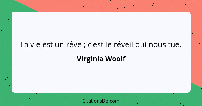 La vie est un rêve ; c'est le réveil qui nous tue.... - Virginia Woolf