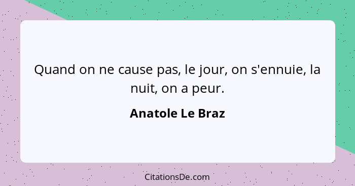 Quand on ne cause pas, le jour, on s'ennuie, la nuit, on a peur.... - Anatole Le Braz