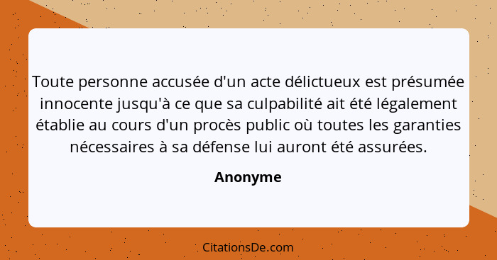 Toute personne accusée d'un acte délictueux est présumée innocente jusqu'à ce que sa culpabilité ait été légalement établie au cours d'un pr... - Anonyme