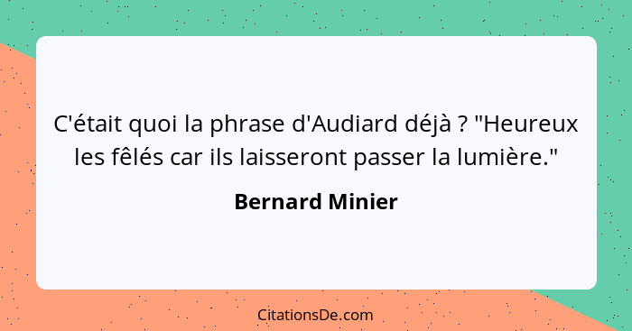 C'était quoi la phrase d'Audiard déjà ? "Heureux les fêlés car ils laisseront passer la lumière."... - Bernard Minier