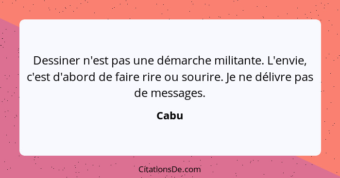 Dessiner n'est pas une démarche militante. L'envie, c'est d'abord de faire rire ou sourire. Je ne délivre pas de messages.... - Cabu