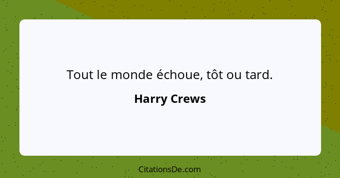 Tout le monde échoue, tôt ou tard.... - Harry Crews