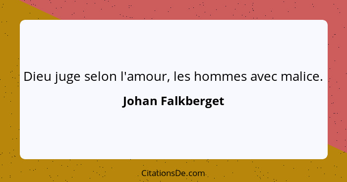 Dieu juge selon l'amour, les hommes avec malice.... - Johan Falkberget