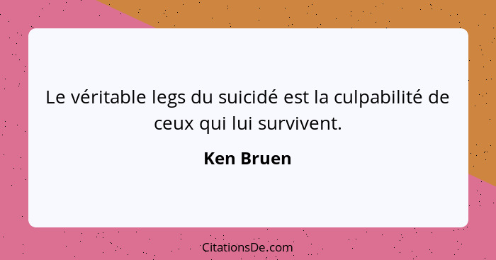 Le véritable legs du suicidé est la culpabilité de ceux qui lui survivent.... - Ken Bruen