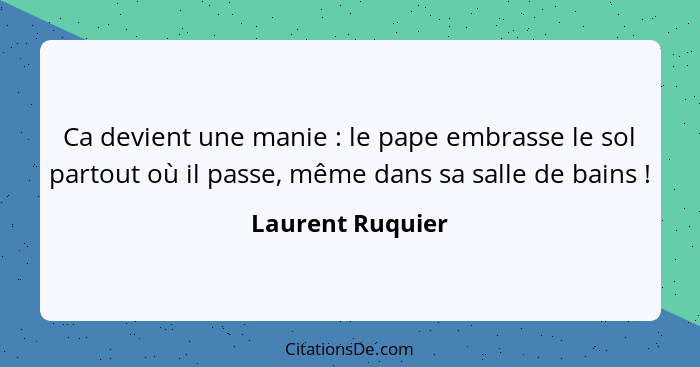 Ca devient une manie : le pape embrasse le sol partout où il passe, même dans sa salle de bains !... - Laurent Ruquier