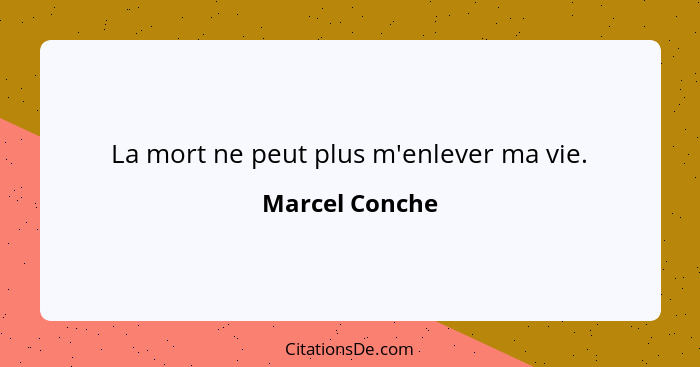 La mort ne peut plus m'enlever ma vie.... - Marcel Conche