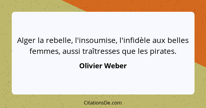 Alger la rebelle, l'insoumise, l'infidèle aux belles femmes, aussi traîtresses que les pirates.... - Olivier Weber